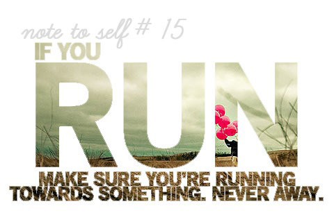 Runner Things #2135: If you run, make sure you're running towards something, never away. - fb,running