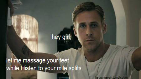 Runner Things #2142: Hey girl, let me massage your feet while I listen to your mile splits. - fb,running-humor,ryan-gosling