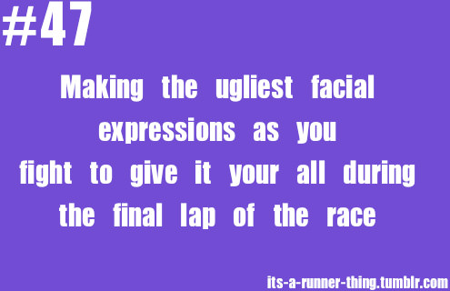 Runner Things #2150: Runner things #47 Making the ugliest facial expressions as you fight to give your all during the final lap of the race.