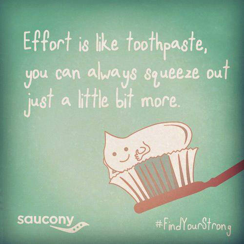 Runner Things #2154: Effort is like toothpaste, you can always squeeze out just a little bit more.