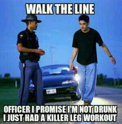 Runner Things #2210: Walk the line. Officer I promise I'm not drunk. I just had a killer leg workout.