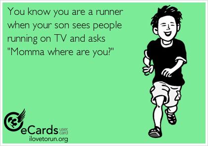 Runner Things #2224: You know you are a runner when your son sees people running on TV and asks, 'Momma where are you?'