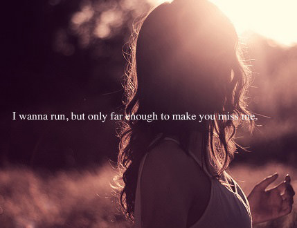 Runner Things #2249: I wanna run, but only far enough to make you miss me.