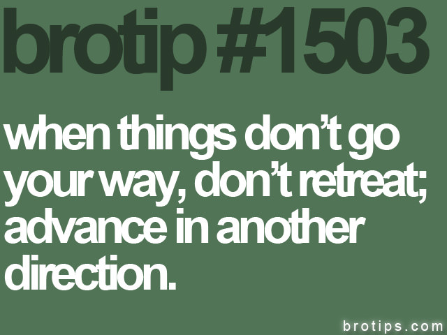 Runner Things #2261: When things don't go your way, don't retreat; advance in another direction.