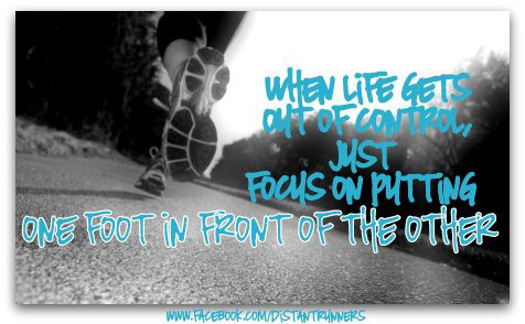 Runner Things #2263: When life gets our of control, just focus on putting one foot in front of the other.