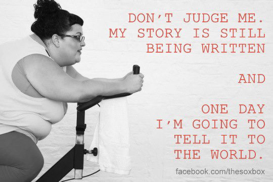 Runner Things #2273: Don't judge me. My story is still being written and one day I'm going to tell it to the world.