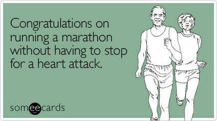 Runner Things #2282: Congratulations on running a marathon without having to stop for a heart attack.