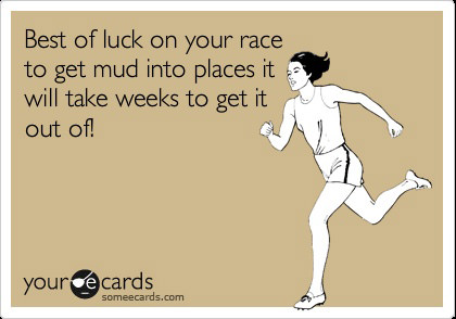 Runner Things #2291: Best of luck on your race to get mud into places it will take weeks to get it out of!