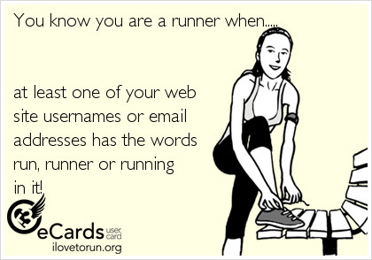 Runner Things #2303: You know you are a runner when at least one of your web site usernames or email addresses has the words run, runner or running in it.