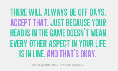 Runner Things #2323: There will always be off days. Accept that. Just because your head is in the game doesn't mean every other aspect in your life is in line. And that's okay.