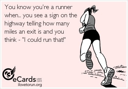 Runner Things #2329: You know you're a runner when you see a sign on the highway telling you how many miles an exit is and you think, 'I could run that!'