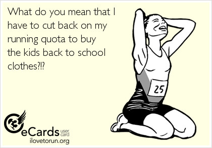 Runner Things #2349: What do you mean that I have to cut back on my running quota to buy the kids back to school clothes? - fb,running-humor