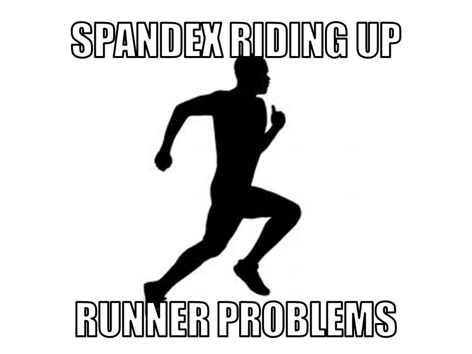 Runner Things #2355: Spandex riding up. Runner problems.