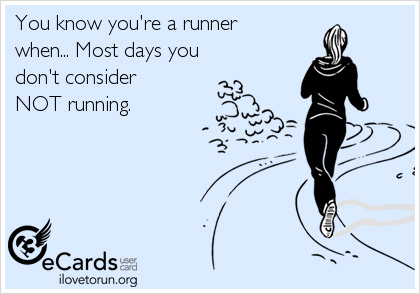 Runner Things #2357: You know you're a runner when most days you don't consider NOT running.