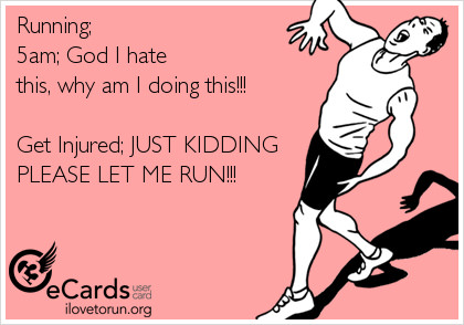 Runner Things #2370: RUNNING: 5am, God I hate this, why am I doing this. INJURED: Just kidding. Please let me run!