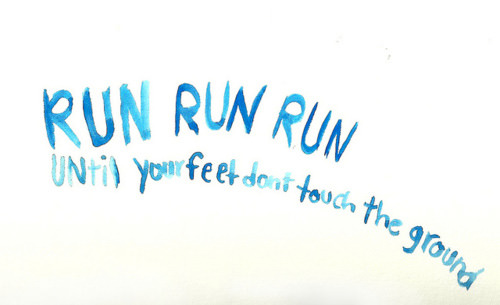 Runner Things #2374: Run, run, run, until your feet don't touch the ground.