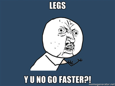 Runner Things #2377: Legs. Y U no go faster.