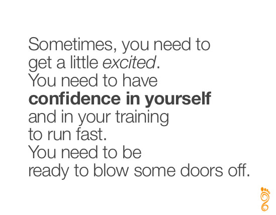 Runner Things #2379: Sometimes you need to get a little excited. You need to have confidence in yourself and in your training to run fast. You need to be ready to blow some doors off.