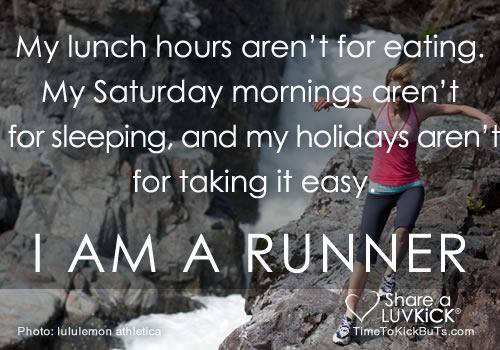 Runner Things #2383: My lunch hours aren't for eating. My Saturday mornings aren't for sleeping, and my holidays aren't for taking it easy. I am a runner.