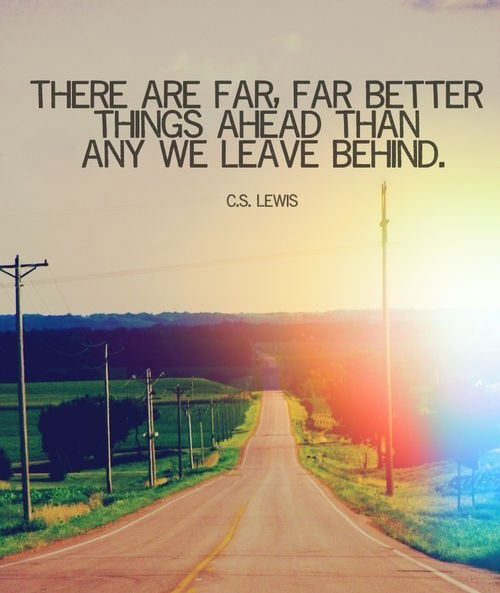 Runner Things #2386: There are far, far better things ahead than any we leave behind. - C.S. Lewis