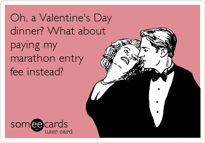 Runner Things #2414: Oh, a Valentine's Day dinner? What about paying my marathon entry fee instead?