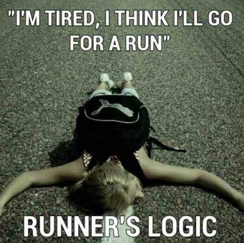 Runner Things #2422: I'm tired, I think I'll go for a run. Runner's logic.