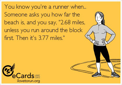 Runner Things #2423: You know you're a runner when someone asks you how far the beach is and you say '2.68 miles, unless you run around the block first. Then it's 3.77 miles.'