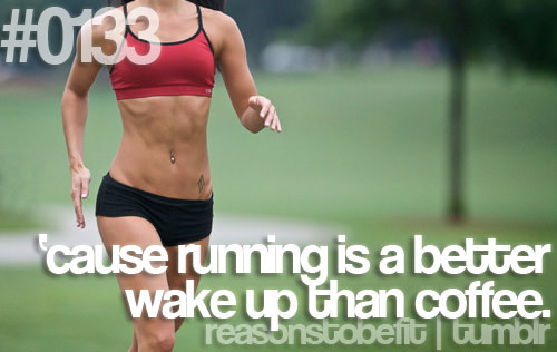 Runner Things #2428: Reasons to be fit #0133 'Cause running is a better wake up than coffee.