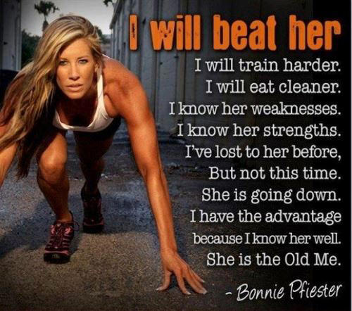 Runner Things #2430: I will beat her. I will train harder. I will eat cleaner. I know her weakness. I know her strengths. I've lost to her before. But not this time. She is going down. I have the advantage because I know her well. She is the Old Me.  - Bonnie Pfiester