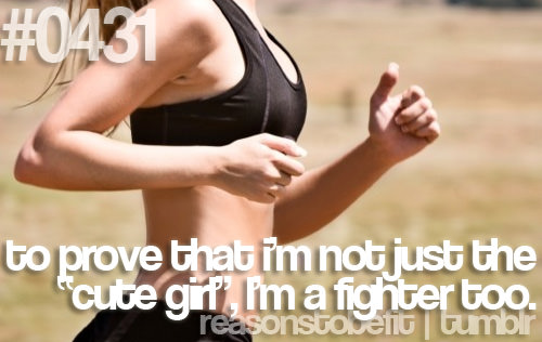 Runner Things #2444: Reasons to be fit #0431 To prove that I'm not just the cute girl, I'm a fighter too.