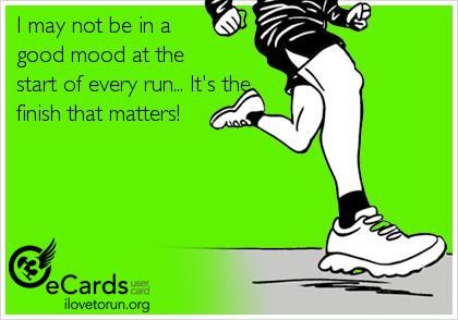 Runner Things #2447: I may not be in a good mood at the start of every run. It's the finish that matters.