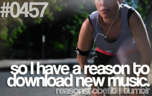 Runner Things #2456: Reasons to be fit #0457 So I have a reason to download new music.