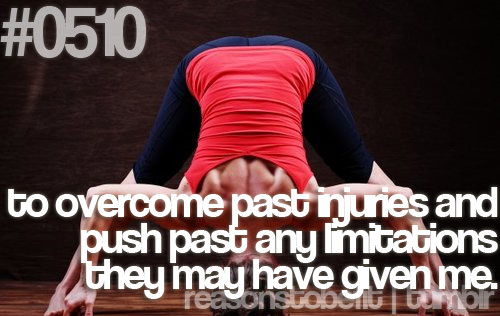 Runner Things #2463: Reasons to be fit #0510 To overcome past injuries and push past any limitations they may have given me.