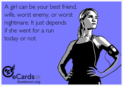 Runner Things #2473: A girl can be your best friend, wife, worst enemy, or worst nightmare. It just depends if she went for a run today or not.