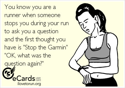 Runner Things #2481: You know you are a runner when someone stops you during your run to ask you a question and the first thought you have is 'Stop the Garmin'. 'OK, what was the question again?' - fb,running