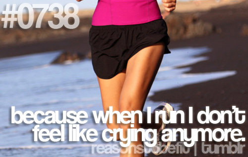 Runner Things #2511: Reasons to be fit #0738 Because when I run I don't feel like crying anymore.