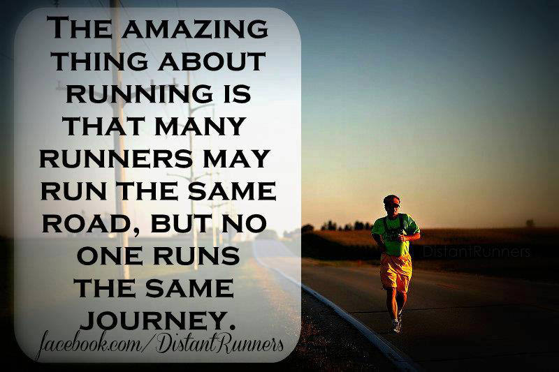 Runner Things #2562: The amazing thing about running is that many runners may run the same road, but no one runs the same journey.