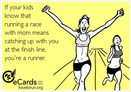 Runner Things #2563: If your kids know that running a race with mom means catching up with you at the finish line, you're a runner.