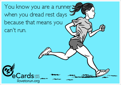 Runner Things #2577: You know you're a runner when you dread rest days because that means you can't run.