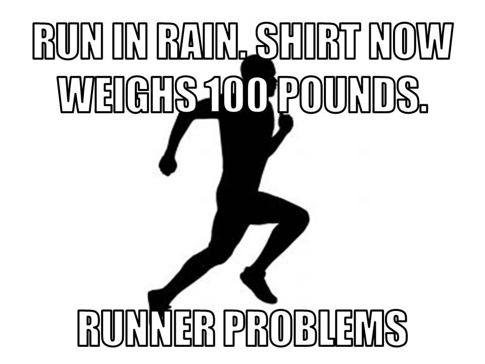 Runner Things #2613: Run in rain. Shirt now weighs 100 pounds. Runner problems.