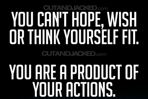 Runner Things #2632: You can't hope, wish or think yourself fit. You are a product of your actions.