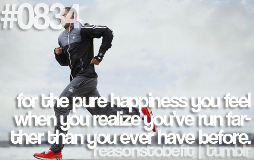 Runner Things #2643: Reasons to be fit #0834: For the pure happiness you feel when you realize you've run farther than you ever have before.