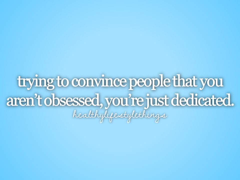 Runner Things #2674: Trying to convince people that you aren't obsessed, you're just dedicated.