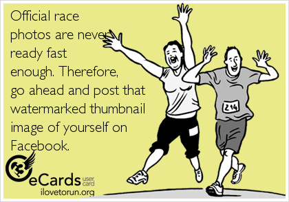 Runner Things #2703: Official race photos are never ready fast enough. Therefore, go ahead and post that watermarked thumbnail image of yourself on Facebook.
