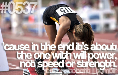 Runner Things #2705: Reasons to be fit #0537 'Cause in the end it's about the one with will power, not speed or strength.