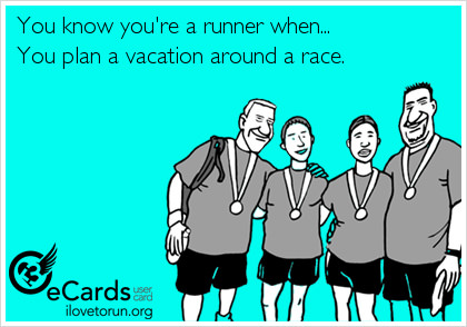 Runner Things #2708: You know you're a runner when you plan a vacation around a race.