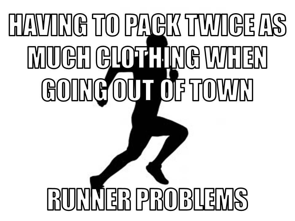 Runner Things #2711: Having to pack twice as much clothing when going out of town. Runner problems. - fb,running
