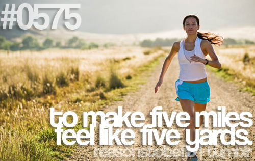 Runner Things #2717: Reasons to be fit #0575 To make five miles feel like five yards.