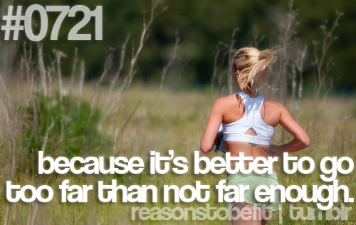 Runner Things #2752: Reasons to be fit #0721 Because it's better to go too far than not far enough.