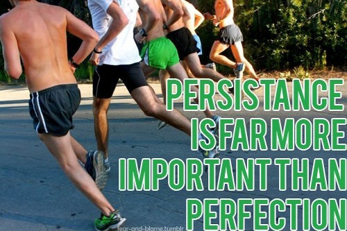 Runner Things #2772: Persistence is far more important than perfection.